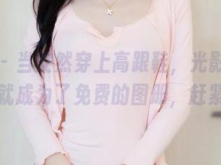 秀人网 – 当安然穿上高跟鞋，光影的戏剧性瞬间就成为了免费的图册，赶紧收藏！